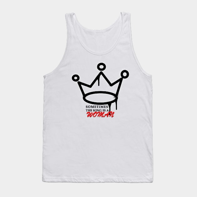 Sometimes the king is a woman Tank Top by A-A-Ron's Bin